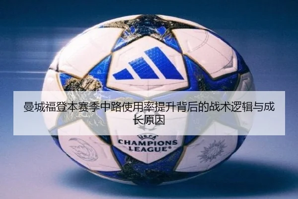 曼城福登本赛季中路使用率提升背后的战术逻辑与成长原因
